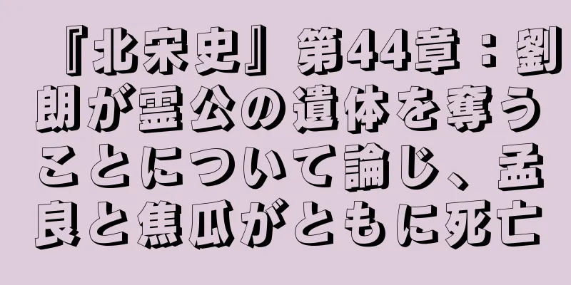 『北宋史』第44章：劉朗が霊公の遺体を奪うことについて論じ、孟良と焦瓜がともに死亡
