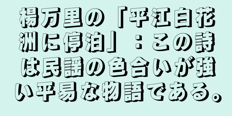楊万里の「平江白花洲に停泊」：この詩は民謡の色合いが強い平易な物語である。