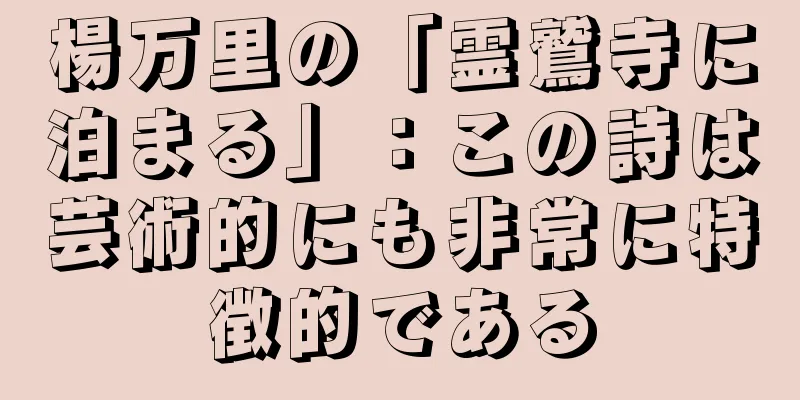 楊万里の「霊鷲寺に泊まる」：この詩は芸術的にも非常に特徴的である