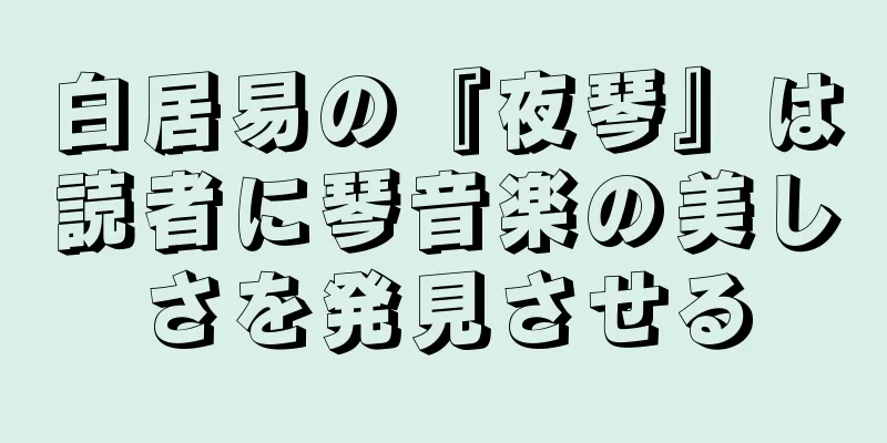 白居易の『夜琴』は読者に琴音楽の美しさを発見させる