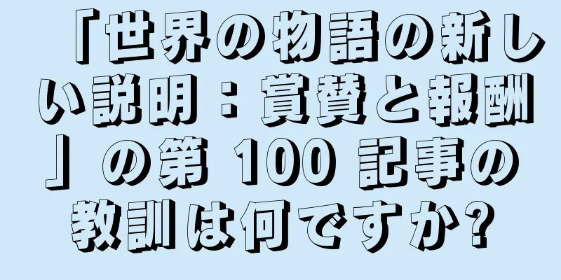 「世界の物語の新しい説明：賞賛と報酬」の第 100 記事の教訓は何ですか?