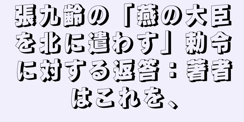 張九齢の「燕の大臣を北に遣わす」勅令に対する返答：著者はこれを、