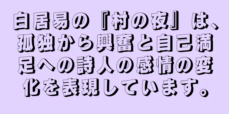 白居易の『村の夜』は、孤独から興奮と自己満足への詩人の感情の変化を表現しています。