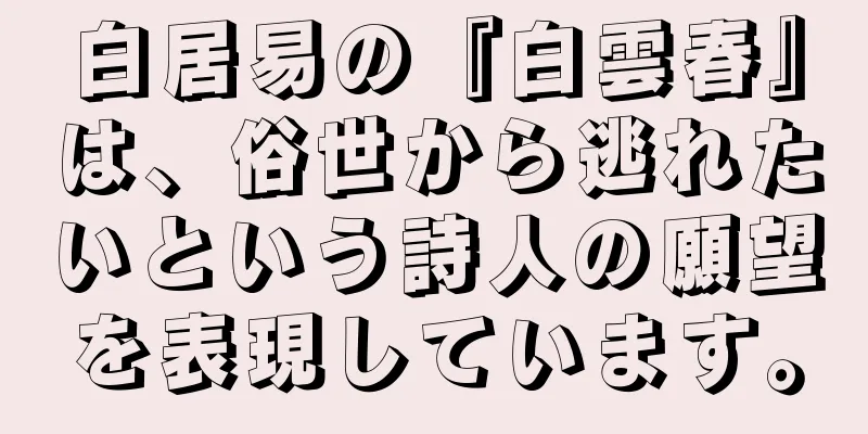 白居易の『白雲春』は、俗世から逃れたいという詩人の願望を表現しています。
