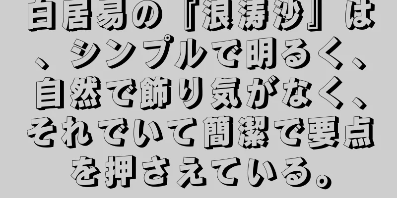 白居易の『浪涛沙』は、シンプルで明るく、自然で飾り気がなく、それでいて簡潔で要点を押さえている。
