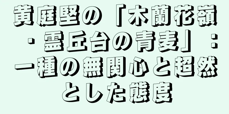 黄庭堅の「木蘭花嶺・霊丘台の青麦」：一種の無関心と超然とした態度