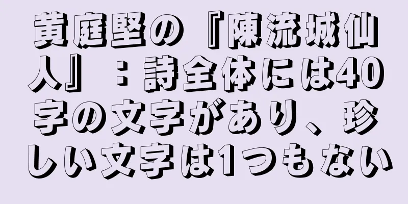 黄庭堅の『陳流城仙人』：詩全体には40字の文字があり、珍しい文字は1つもない