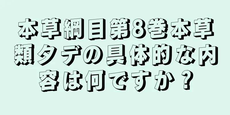 本草綱目第8巻本草類タデの具体的な内容は何ですか？