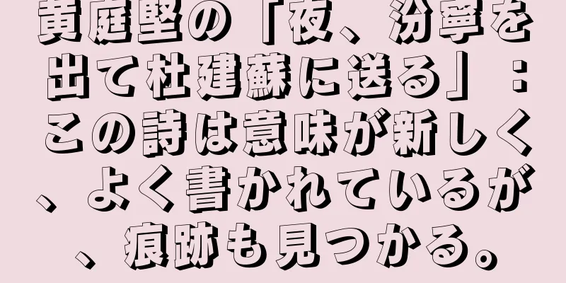 黄庭堅の「夜、汾寧を出て杜建蘇に送る」：この詩は意味が新しく、よく書かれているが、痕跡も見つかる。
