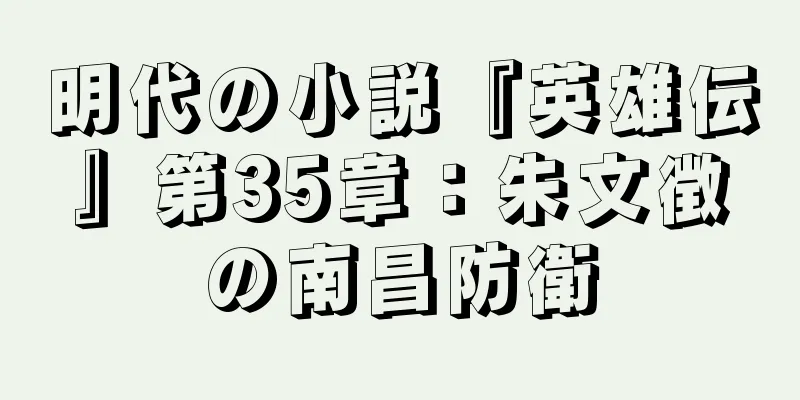 明代の小説『英雄伝』第35章：朱文徴の南昌防衛