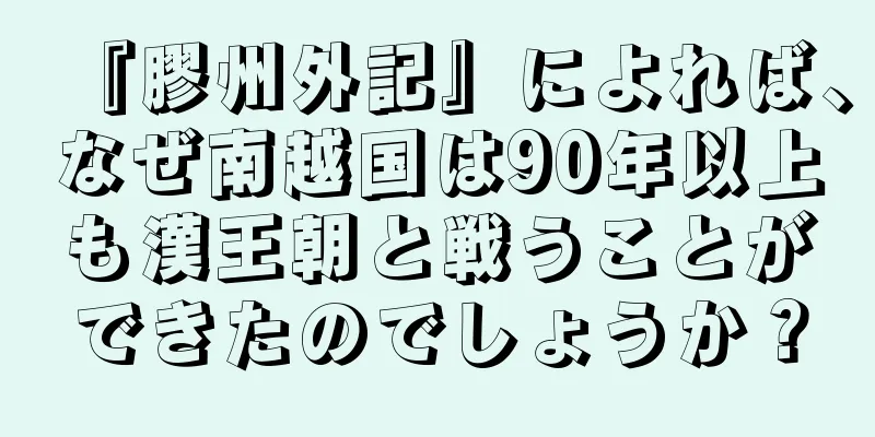 『膠州外記』によれば、なぜ南越国は90年以上も漢王朝と戦うことができたのでしょうか？