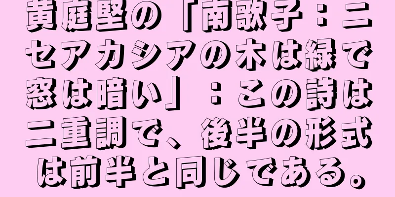黄庭堅の「南歌子：ニセアカシアの木は緑で窓は暗い」：この詩は二重調で、後半の形式は前半と同じである。