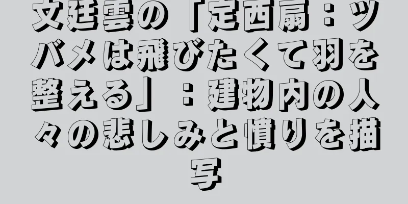 文廷雲の「定西扇：ツバメは飛びたくて羽を整える」：建物内の人々の悲しみと憤りを描写