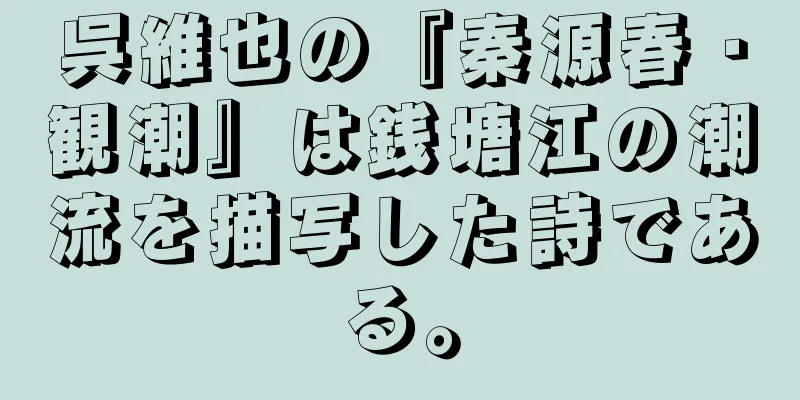 呉維也の『秦源春・観潮』は銭塘江の潮流を描写した詩である。