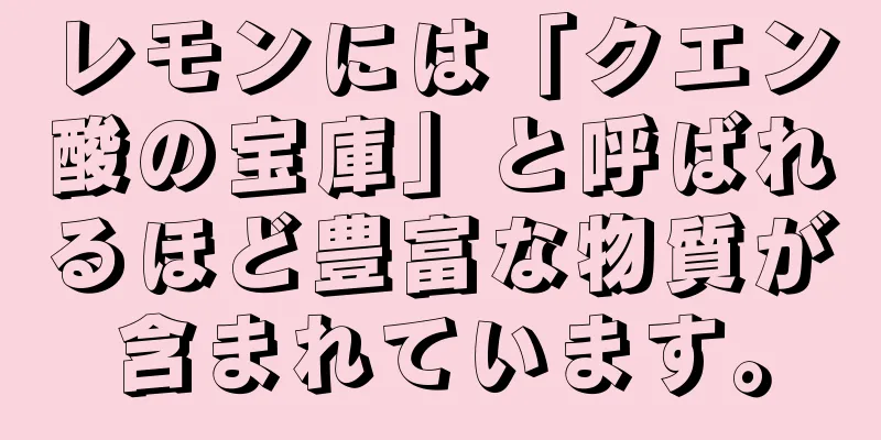 レモンには「クエン酸の宝庫」と呼ばれるほど豊富な物質が含まれています。
