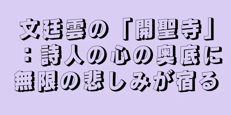 文廷雲の「開聖寺」：詩人の心の奥底に無限の悲しみが宿る