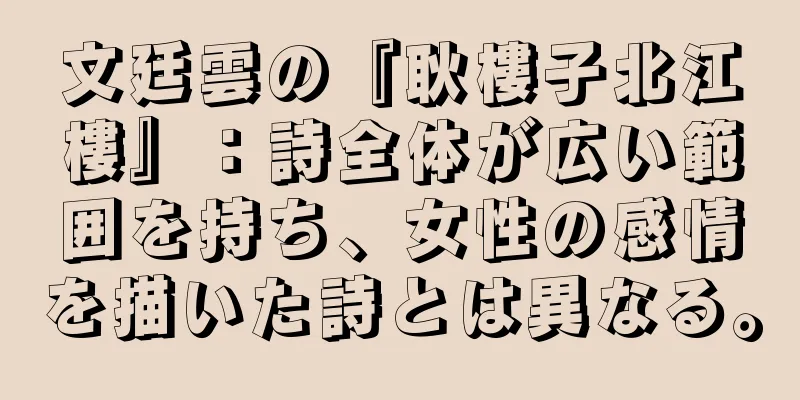 文廷雲の『耿樓子北江樓』：詩全体が広い範囲を持ち、女性の感情を描いた詩とは異なる。