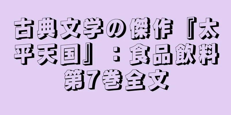 古典文学の傑作『太平天国』：食品飲料第7巻全文