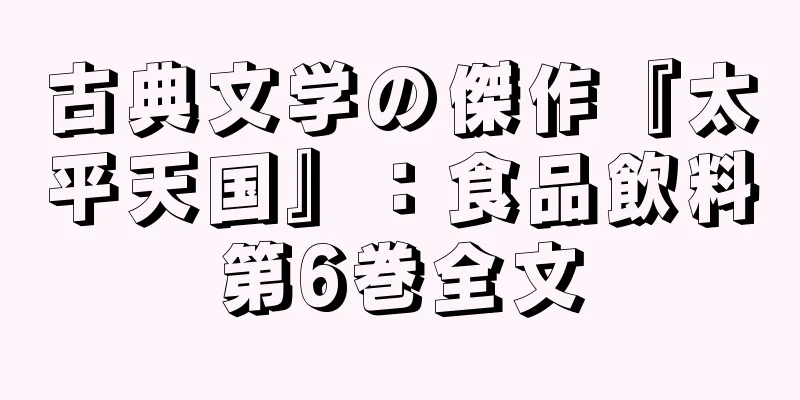 古典文学の傑作『太平天国』：食品飲料第6巻全文