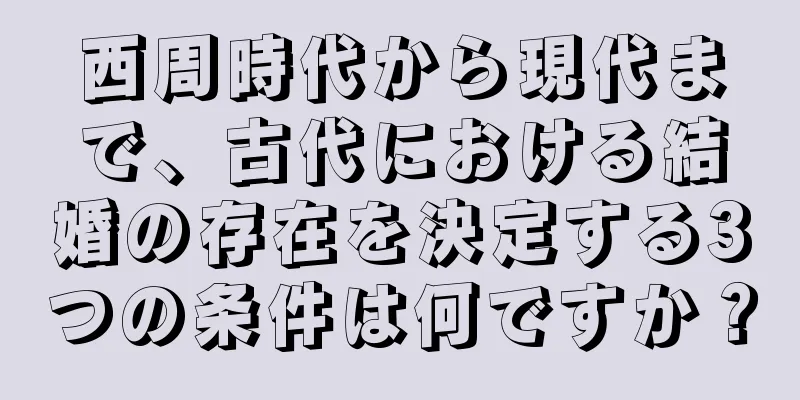 西周時代から現代まで、古代における結婚の存在を決定する3つの条件は何ですか？