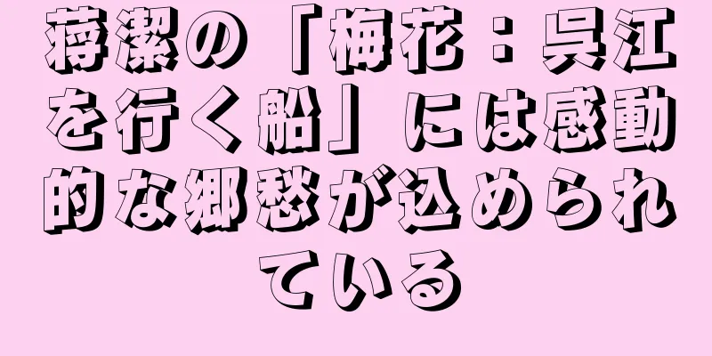 蒋潔の「梅花：呉江を行く船」には感動的な郷愁が込められている