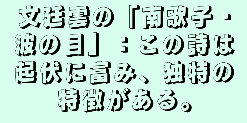文廷雲の「南歌子・波の目」：この詩は起伏に富み、独特の特徴がある。