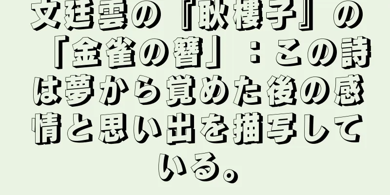 文廷雲の『耿樓子』の「金雀の簪」：この詩は夢から覚めた後の感情と思い出を描写している。