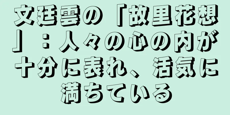 文廷雲の「故里花想」：人々の心の内が十分に表れ、活気に満ちている