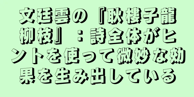 文廷雲の『耿樓子龍柳枝』：詩全体がヒントを使って微妙な効果を生み出している
