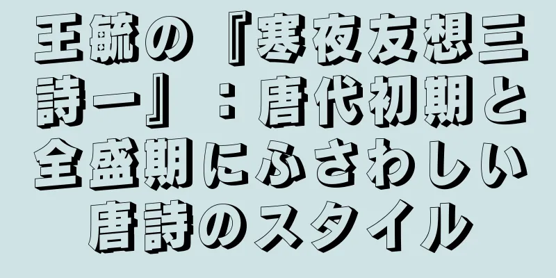 王毓の『寒夜友想三詩一』：唐代初期と全盛期にふさわしい唐詩のスタイル
