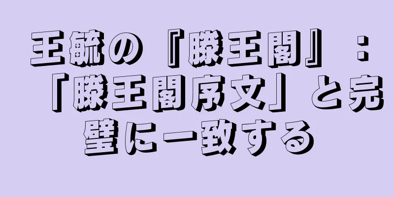 王毓の『滕王閣』：「滕王閣序文」と完璧に一致する