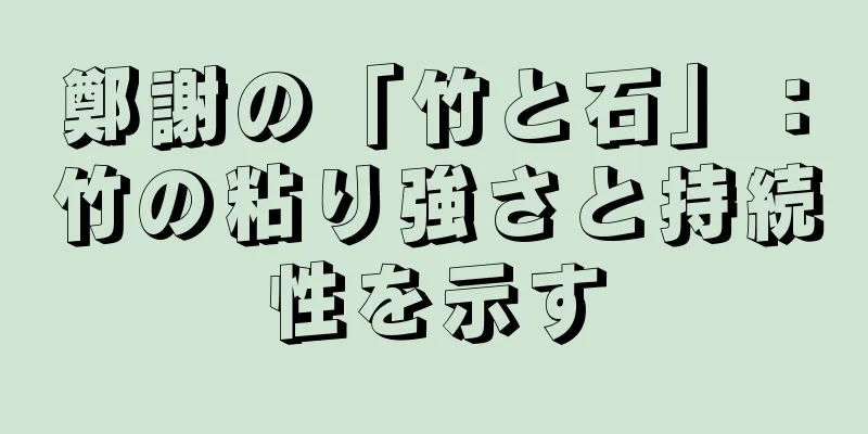 鄭謝の「竹と石」：竹の粘り強さと持続性を示す