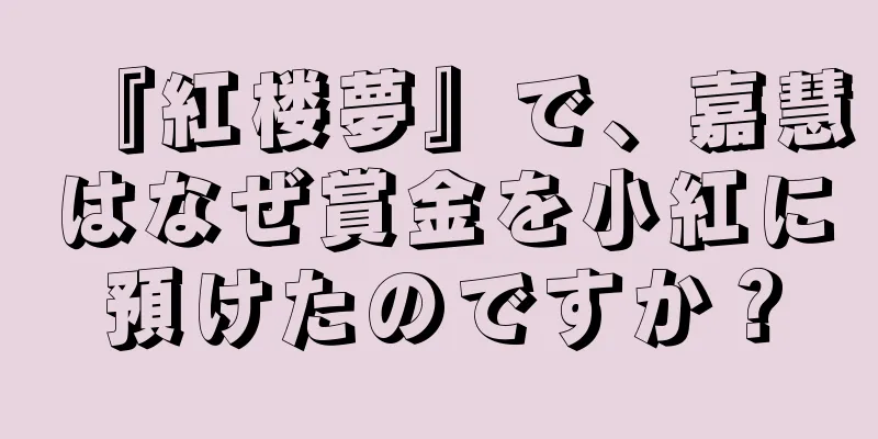 『紅楼夢』で、嘉慧はなぜ賞金を小紅に預けたのですか？