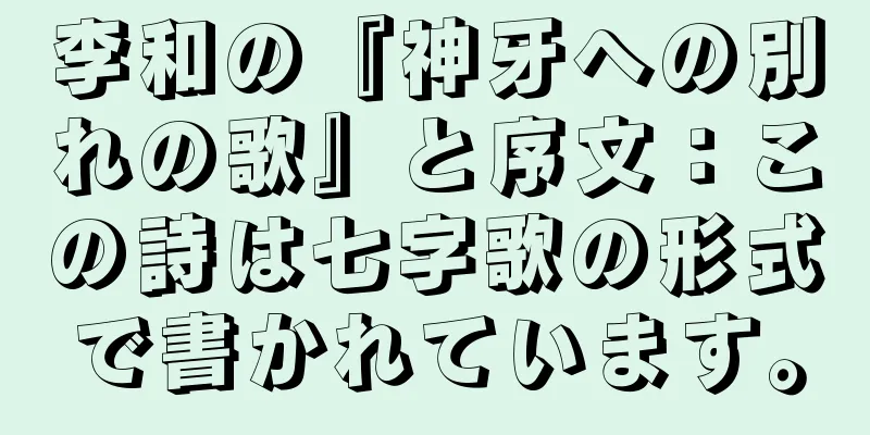 李和の『神牙への別れの歌』と序文：この詩は七字歌の形式で書かれています。