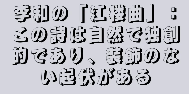 李和の「江楼曲」：この詩は自然で独創的であり、装飾のない起伏がある