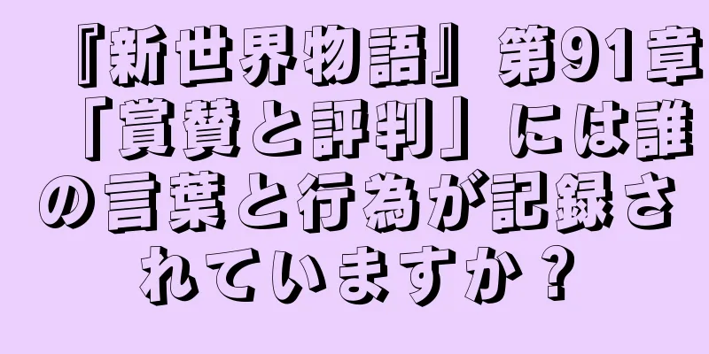 『新世界物語』第91章「賞賛と評判」には誰の言葉と行為が記録されていますか？