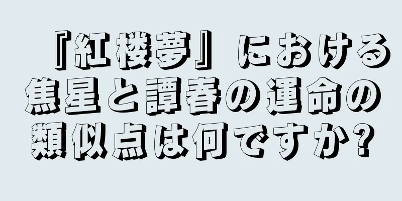 『紅楼夢』における焦星と譚春の運命の類似点は何ですか?