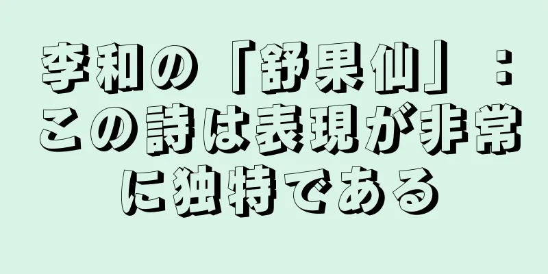李和の「舒果仙」：この詩は表現が非常に独特である