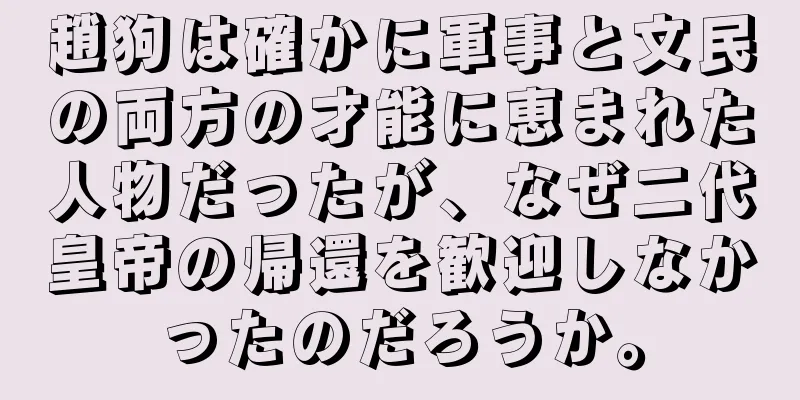 趙狗は確かに軍事と文民の両方の才能に恵まれた人物だったが、なぜ二代皇帝の帰還を歓迎しなかったのだろうか。