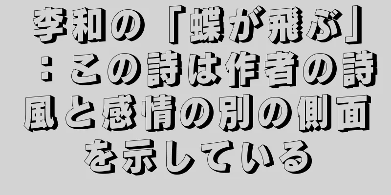 李和の「蝶が飛ぶ」：この詩は作者の詩風と感情の別の側面を示している