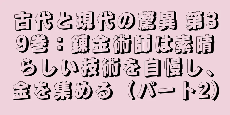 古代と現代の驚異 第39巻：錬金術師は素晴らしい技術を自慢し、金を集める（パート2）