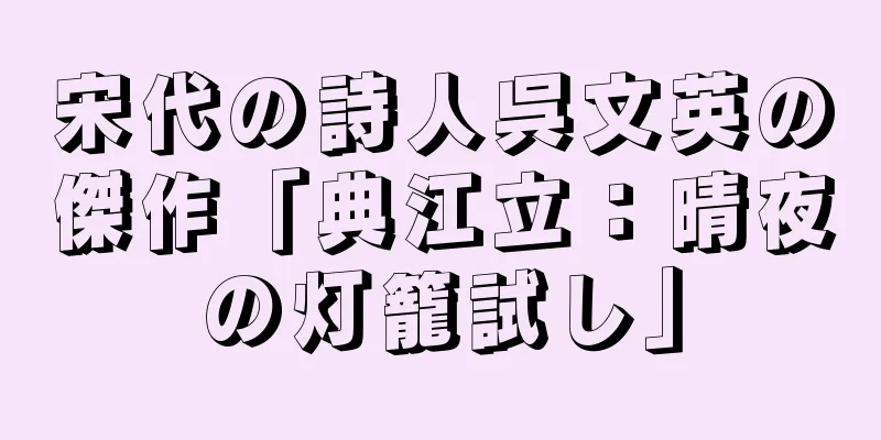 宋代の詩人呉文英の傑作「典江立：晴夜の灯籠試し」