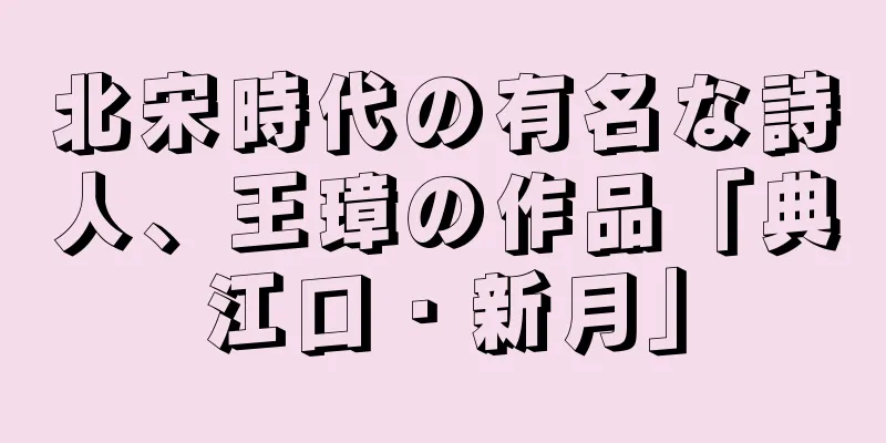 北宋時代の有名な詩人、王璋の作品「典江口・新月」