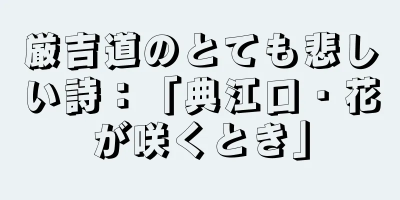厳吉道のとても悲しい詩：「典江口・花が咲くとき」
