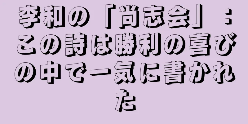 李和の「尚志会」：この詩は勝利の喜びの中で一気に書かれた