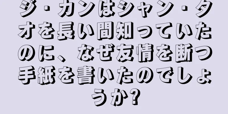 ジ・カンはシャン・タオを長い間知っていたのに、なぜ友情を断つ手紙を書いたのでしょうか?