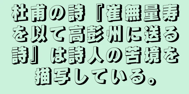 杜甫の詩『崔無量寿を以て高彭州に送る詩』は詩人の苦境を描写している。