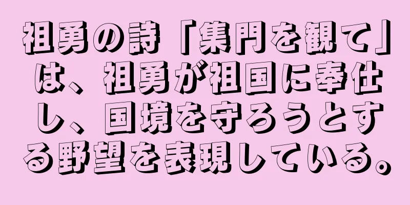 祖勇の詩「集門を観て」は、祖勇が祖国に奉仕し、国境を守ろうとする野望を表現している。