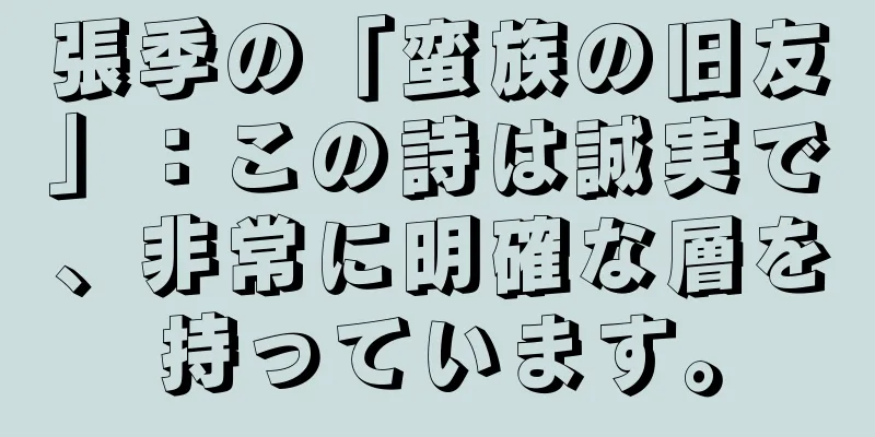 張季の「蛮族の旧友」：この詩は誠実で、非常に明確な層を持っています。