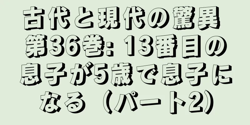 古代と現代の驚異 第36巻: 13番目の息子が5歳で息子になる（パート2）